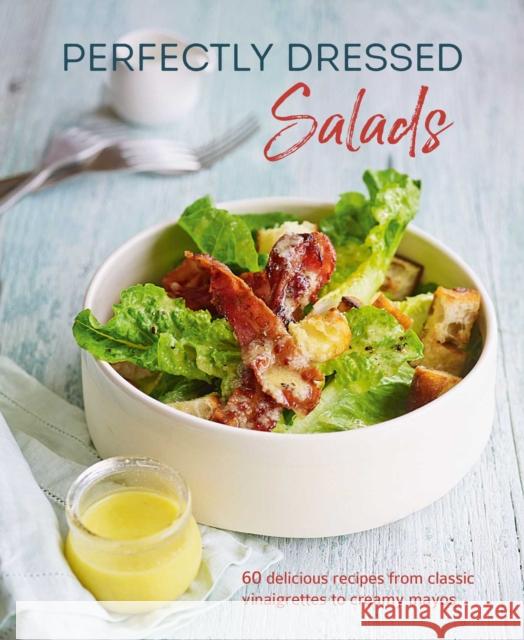 Perfectly Dressed Salads: 60 Delicious Recipes from Tangy Vinaigrettes to Creamy Mayos Louise Pickford 9781788793599 Ryland, Peters & Small Ltd