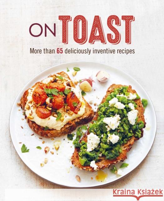 On Toast: More Than 70 Deliciously Inventive Recipes Ryland Peters & Small 9781788793889