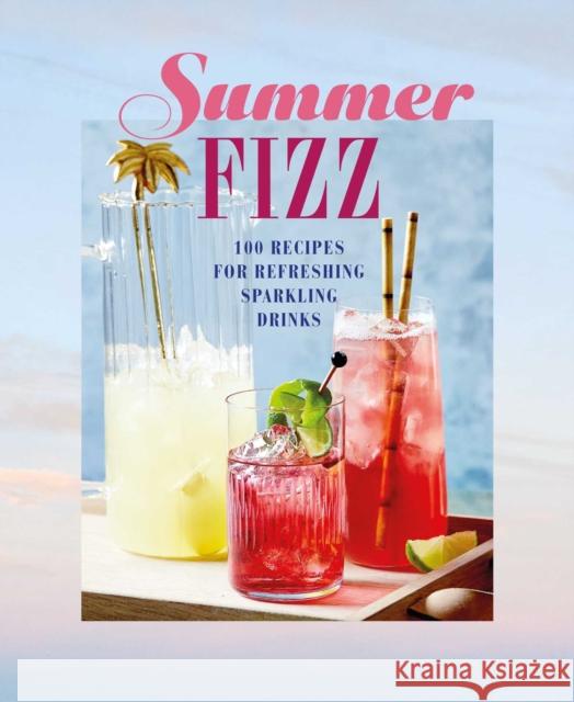 Summer Fizz: Over 100 Recipes for Refreshing Sparkling Drinks Ryland Peters & Small 9781788794374