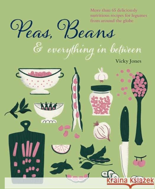 Beans, Peas & Everything in Between: More Than 60 Delicious, Nutritious Recipes for Legumes from Around the Globe Jones, Vicky 9781788794442 Ryland, Peters & Small Ltd