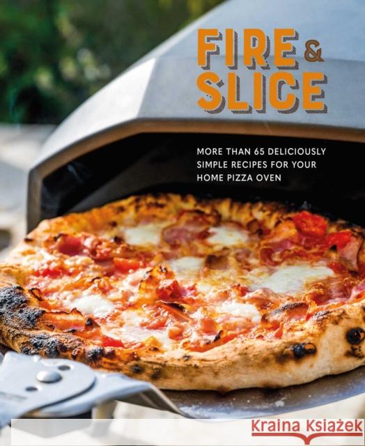 Fire and Slice: Deliciously Simple Recipes for Your Home Pizza Oven Ryland Peters & Small 9781788794480