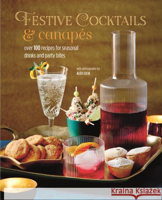 Festive Cocktails & Canapes: Over 100 Recipes for Seasonal Drinks & Party Bites Ryland Peters & Small 9781788794800