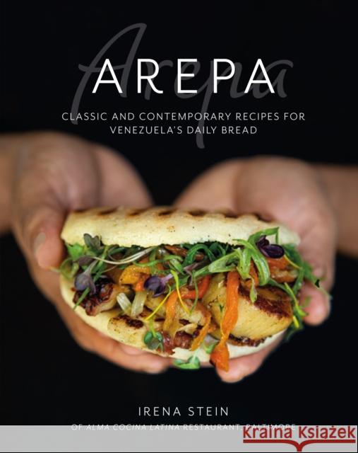 Arepa: Classic & Contemporary Recipes for Venezuela's Daily Bread Irena Stein 9781788795173 Ryland, Peters & Small Ltd