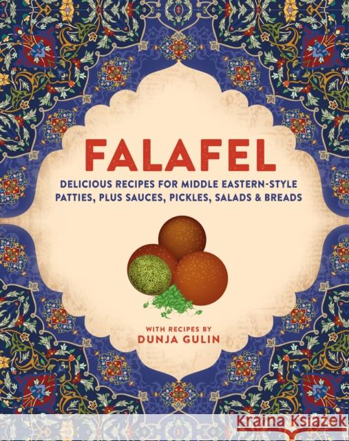 Falafel: Delicious Recipes for Middle Eastern-Style Patties, Plus Sauces, Pickles, Salads and Breads Dunja Gulin 9781788795272 Ryland, Peters & Small Ltd