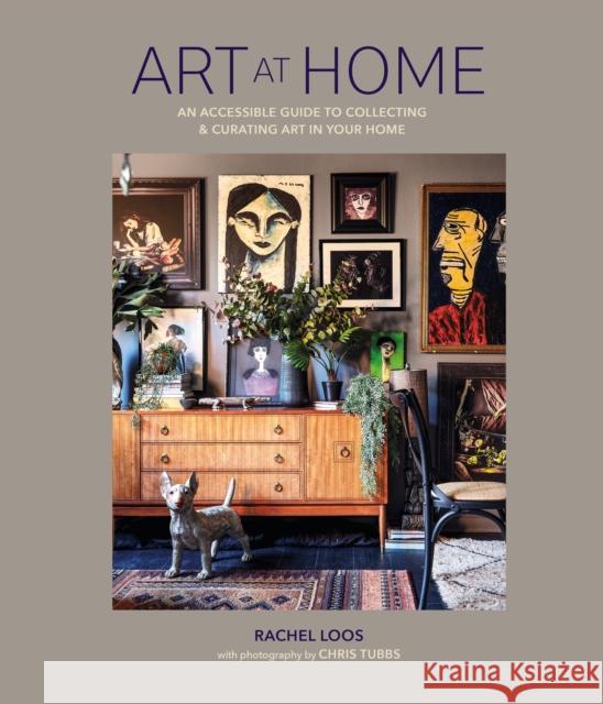 Art at Home: An Accessible Guide to Collecting and Curating Art in Your Home Rachel Loos 9781788795623 Ryland, Peters & Small Ltd