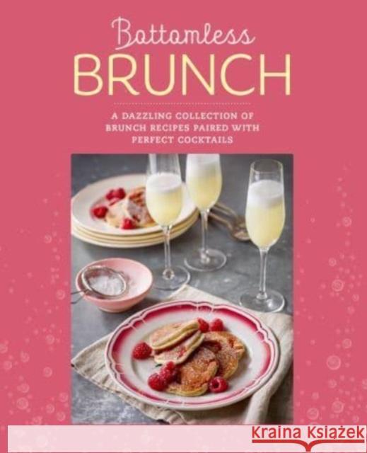 Bottomless Brunch: A Dazzling Collection of Brunch Recipes Paired with the Perfect Cocktail Ryland Peters & Small 9781788795753