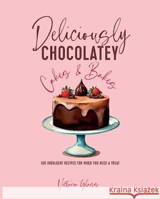 Deliciously Chocolatey Cakes & Bakes: 100 Indulgent Recipes for When You Need a Treat Victoria Glass 9781788795838 Ryland, Peters & Small Ltd