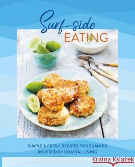 Surf-side Eating: Simple & Fresh Recipes for Summer Inspired by Coastal Living Ryland Peters & Small 9781788796033