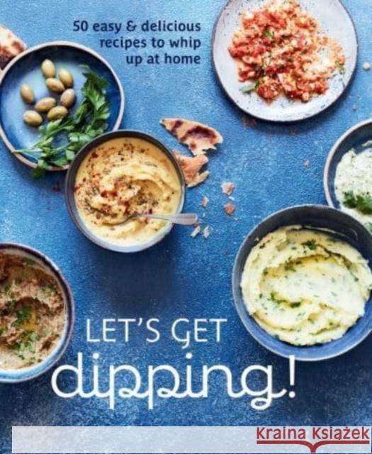 Let's Get Dipping!: Over 80 Easy & Delicious Recipes to Whip Up at Home Ryland Peters & Small 9781788796040