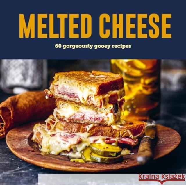 Melted Cheese: 60 Gorgeously Gooey Recipes Ryland Peters & Small 9781788796477