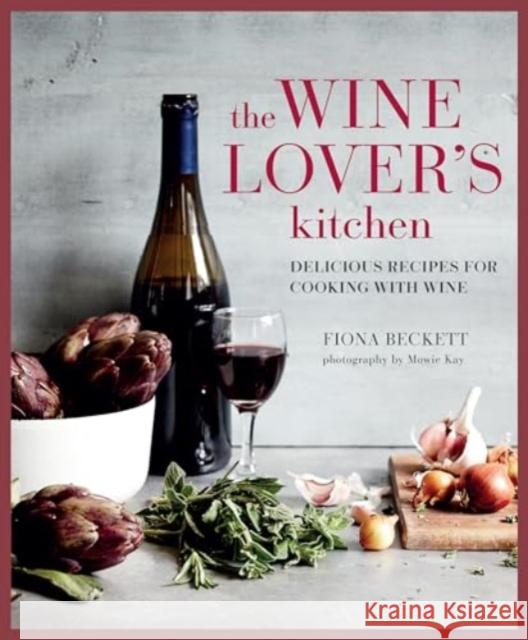 The Wine Lover’s Kitchen: Delicious Recipes for Cooking with Wine Fiona Beckett 9781788796507