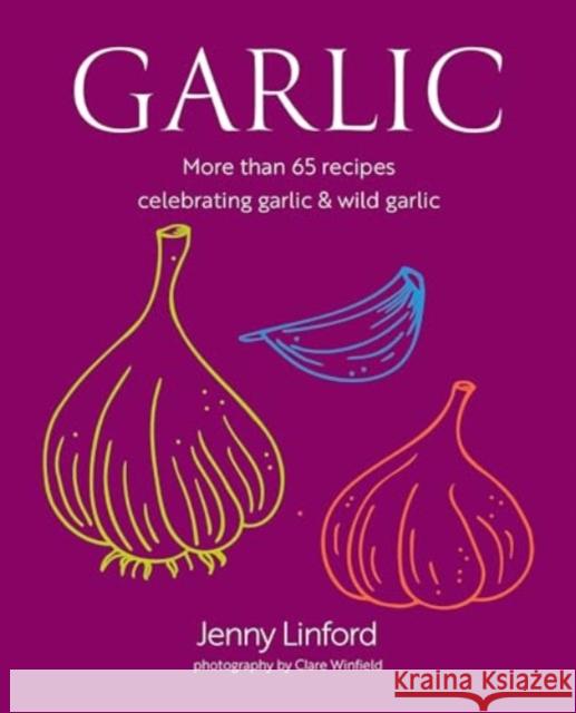 Garlic: More Than 65 Recipes Celebrating Garlic & Wild Garlic Jenny Linford 9781788796743 Ryland Peters & Small