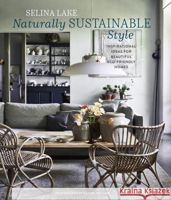 Naturally Sustainable Style: Inspirational Ideas for Beautiful ECO-Friendly Homes Selina Lake 9781788796972