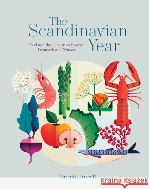 The Scandinavian Year: Food and Thoughts from Sweden, Denmark and Norway Bronte Aurell 9781788797184 Ryland Peters & Small