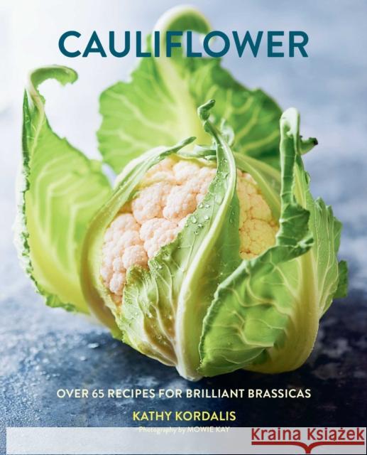 Cauliflower: Over 65 Deliciously Creative Recipes, from Ricing to Roasting Kathy Kordalis 9781788797474 Ryland, Peters & Small Ltd