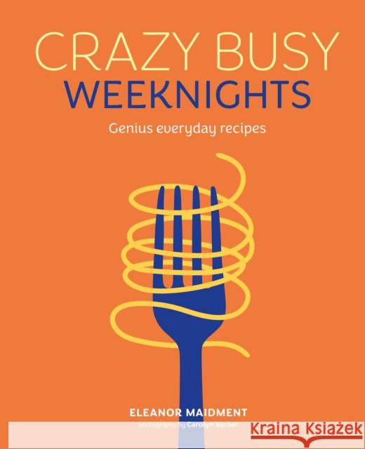 Crazy Busy Weeknights: Genius Everyday Recipes Eleanor Maidment 9781788797528 Ryland, Peters & Small Ltd