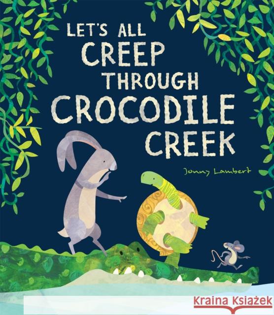 Let's All Creep Through Crocodile Creek Jonny Lambert 9781788813990 Little Tiger Press Group