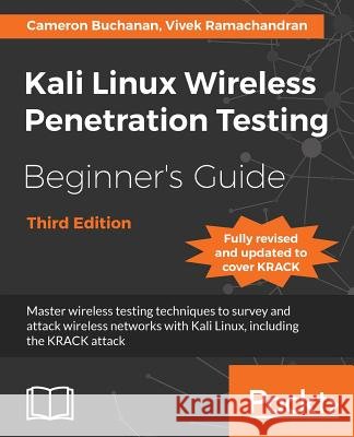 Kali Linux Wireless Penetration Testing Beginner's Guide - Third Edition: Master wireless testing techniques to survey and attack wireless networks wi Buchanan, Cameron 9781788831925