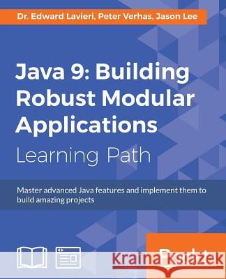 Java 9: Building Robust Modular Applications Dr Edward Lavieri Peter Verhas Jason Lee 9781788832823 Packt Publishing