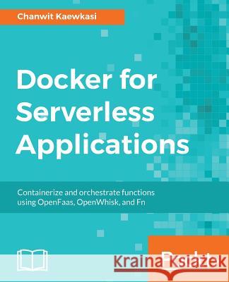 Docker for Serverless Applications Chanwit Kaewkasi 9781788835268 Packt Publishing
