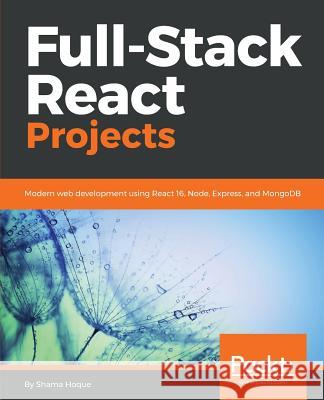 Full-Stack React Projects: Modern web development using React 16, Node, Express, and MongoDB Hoque, Shama 9781788835534 Packt Publishing