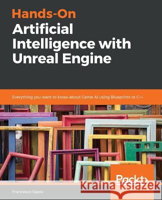 Hands-On Artificial Intelligence with Unreal Engine Francesco Sapio 9781788835657 Packt Publishing