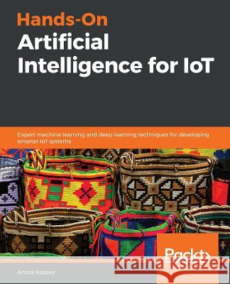 Hands-On Artificial Intelligence for IoT Kapoor, Amita 9781788836067 Packt Publishing