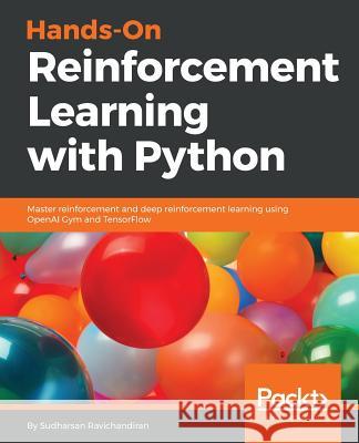 Hands-On Reinforcement Learning with Python: Master reinforcement and deep reinforcement learning using OpenAI Gym and TensorFlow Ravichandiran, Sudharsan 9781788836524