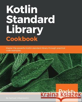 Kotlin Standard Library Cookbook Samuel Urbanowicz 9781788837668 Packt Publishing