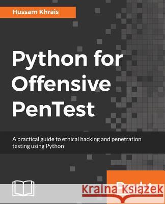 Python for Offensive PenTest: A practical guide to ethical hacking and penetration testing using Python Khrais, Hussam 9781788838979