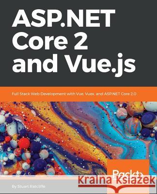 ASP.NET Core 2 and Vue.js: Full Stack Web Development with Vue, Vuex, and ASP.NET Core 2.0 Ratcliffe, Stuart 9781788839464 Packt Publishing
