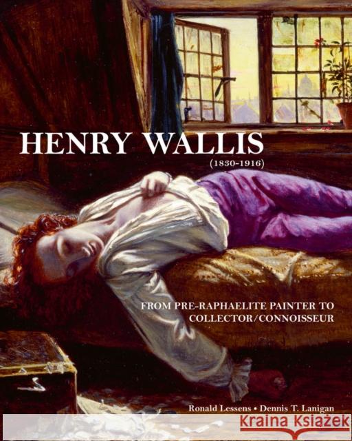 Henry Wallis (1830-1916): From Pre-Raphaelite Painter to Collector/Connoisseur Lanigan, Dennis T. 9781788840279 Acc Art Books