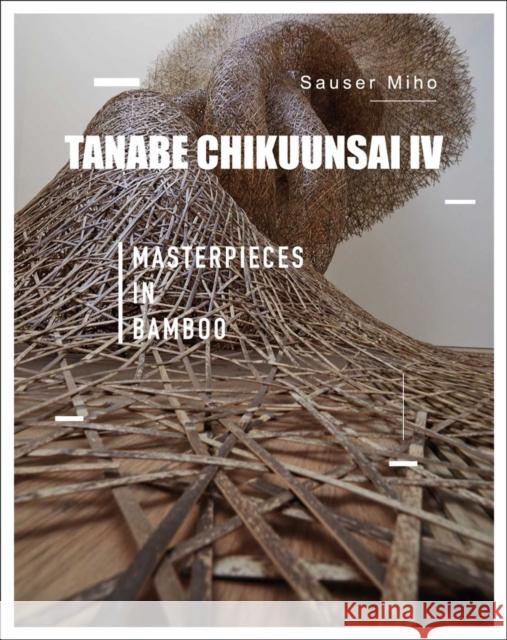 Tanabe Chikuunsai IV: Masterpieces in Bamboo Sauser Miho 9781788841139 Acc Art Books