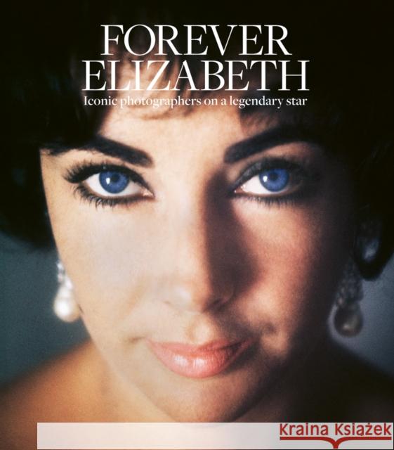 Forever Elizabeth: Iconic Photographers on a Legendary Star Terrence Pepper 9781788841337 ACC Art Books