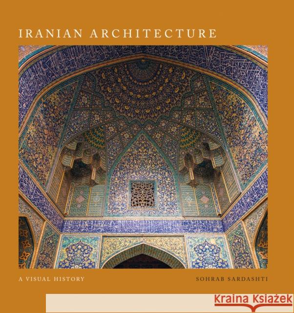 Iranian Architecture: A Visual History Sohrab Sardashti 9781788841849 ACC Art Books