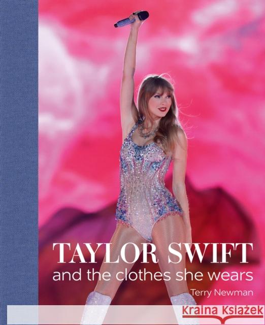 Taylor Swift: And the Clothes She Wears Terry Newman 9781788842280