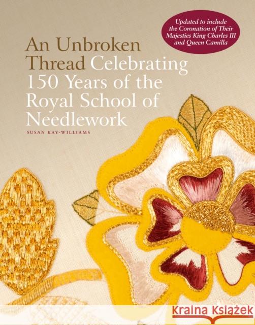 An Unbroken Thread: Celebrating 150 Years of the Royal School of Needlework - updated edition Dr Susan Kay-Williams 9781788842600 ACC Art Books