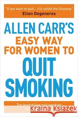 Allen Carr's Easy Way for Women to Quit Smoking: The Bestselling Quit Smoking Method of All Time Carr, Allen 9781788881296 Arcturus Publishing