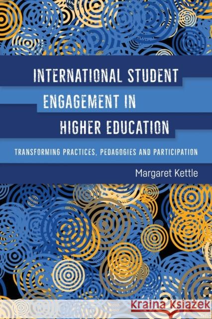International Student Engagement in Higher Education: Transforming Practices, Pedagogies and Participation Margaret Kettle 9781788920018 Multilingual Matters Limited