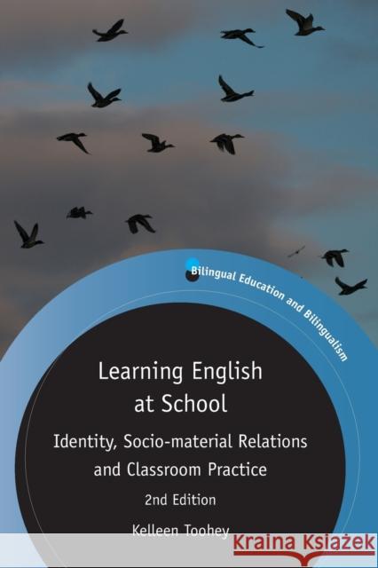 Learning English at School: Identity, Socio-Material Relations and Classroom Practice Kelleen Toohey 9781788920070 Multilingual Matters Limited