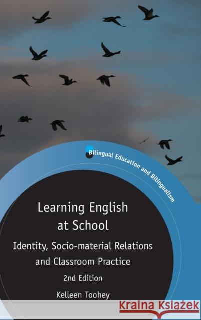 Learning English at School: Identity, Socio-Material Relations and Classroom Practice Toohey, Kelleen 9781788920087