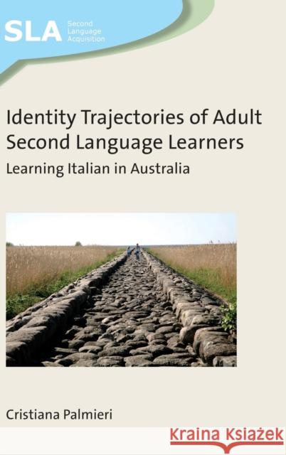 Identity Trajectories of Adult Second Language Learners: Learning Italian in Australia Cristiana Palmieri 9781788922197 Multilingual Matters Limited