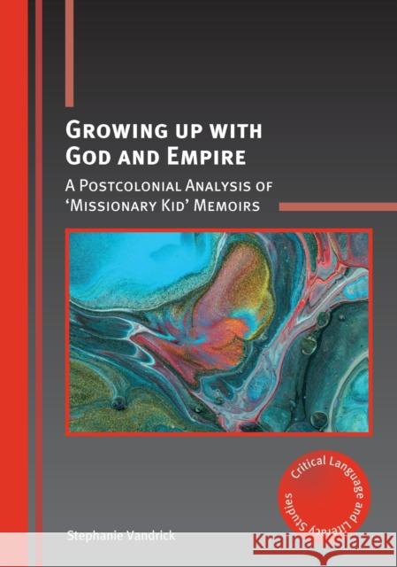 Growing Up with God and Empire: A Postcolonial Analysis of 'Missionary Kid' Memoirs Vandrick, Stephanie 9781788922319