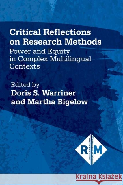 Critical Reflections on Research Methods: Power and Equity in Complex Multilingual Contexts Doris S. Warriner Martha Bigelow 9781788922548