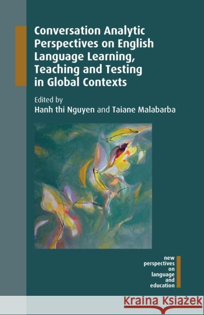 Conversation Analytic Perspectives on English Language Learning, Teaching and Testing in Global Contexts Hanh Thi Nguyen Taiane Malabarba 9781788922883 Multilingual Matters Limited