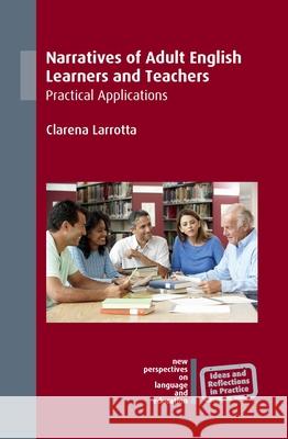 Narratives of Adult English Learners and Teachers: Practical Applications Clarena Larrotta 9781788923163 Multilingual Matters Limited