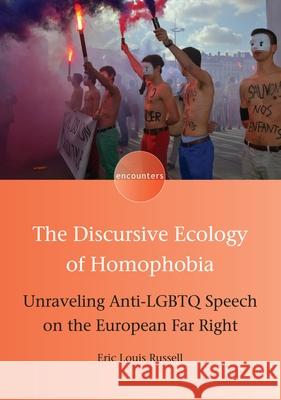 The Discursive Ecology of Homophobia: Unraveling Anti-LGBTQ Speech on the European Far Right Russell, Eric Louis 9781788923446