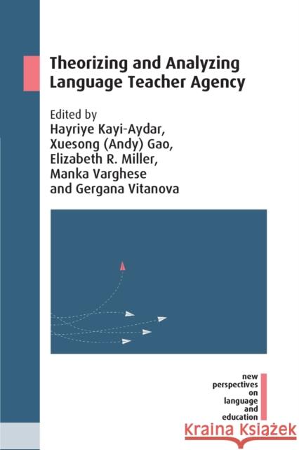 Theorizing and Analyzing Language Teacher Agency Hayriye Kayi-Aydar Xuesong Gao Elizabeth R. Miller 9781788923903