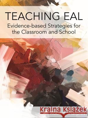 Teaching EAL: Evidence-based Strategies for the Classroom and School Robert Sharples 9781788924429