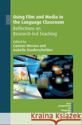 Using Film and Media in the Language Classroom: Reflections on Research-Led Teaching Carmen Herrero Isabelle Vanderschelden 9781788924481 Multilingual Matters Limited